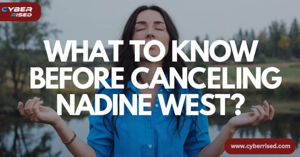 What To Know Before Canceling Nadine West?