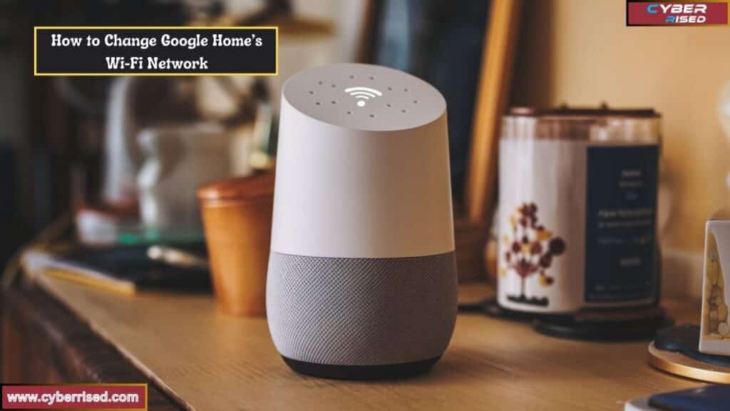 How to Change Google Home’s Wi-Fi Network