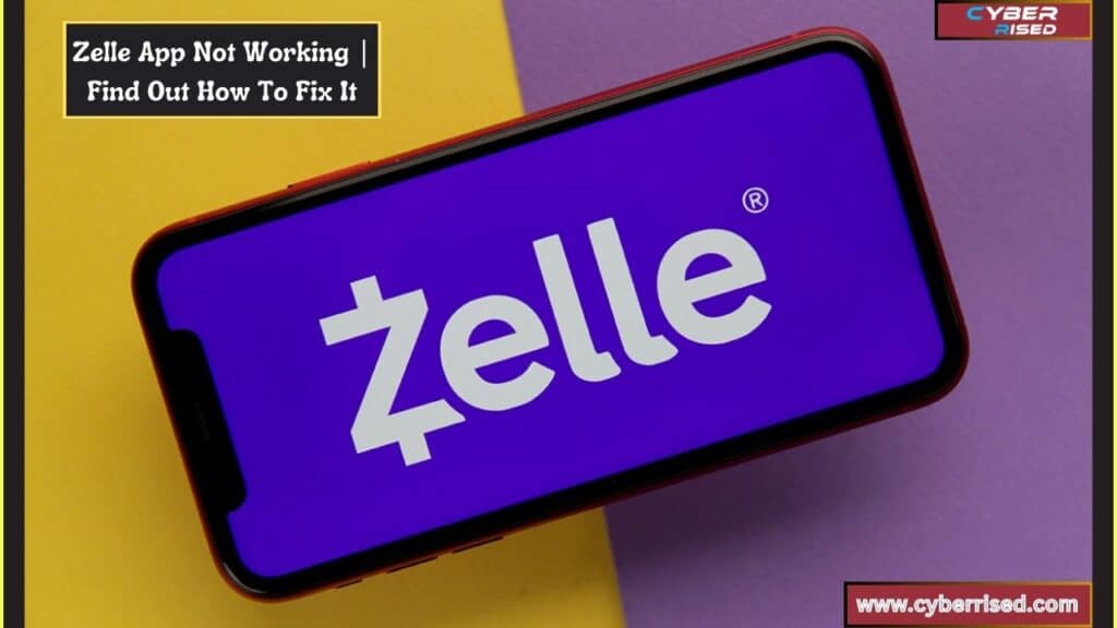 Zelle App Not Working | Find Out How To Fix It