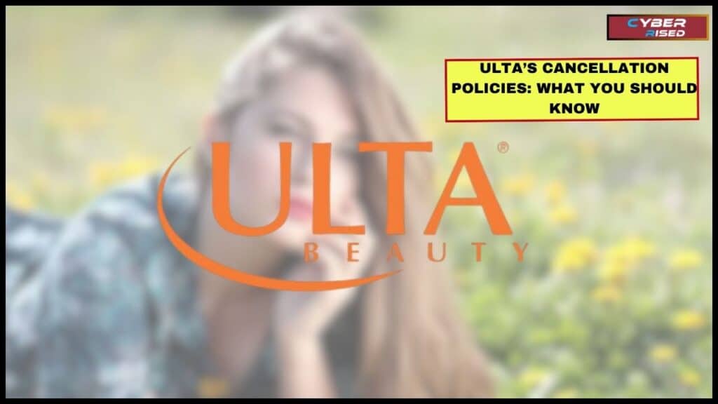 Ulta’s Cancellation Policies: What You Should Know