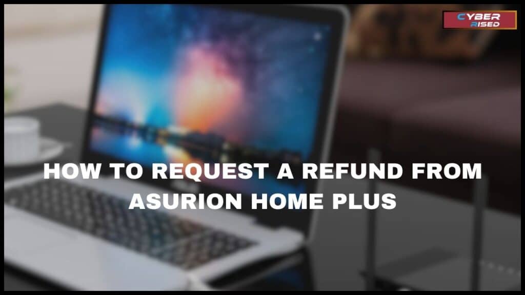 How to Request a Refund from Asurion Home Plus