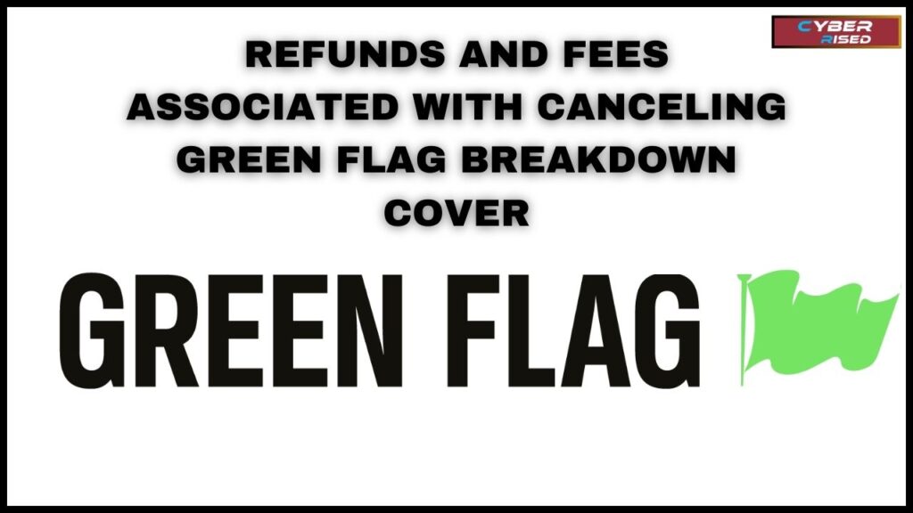 Refunds and Fees Associated with Canceling Green Flag Breakdown Cover