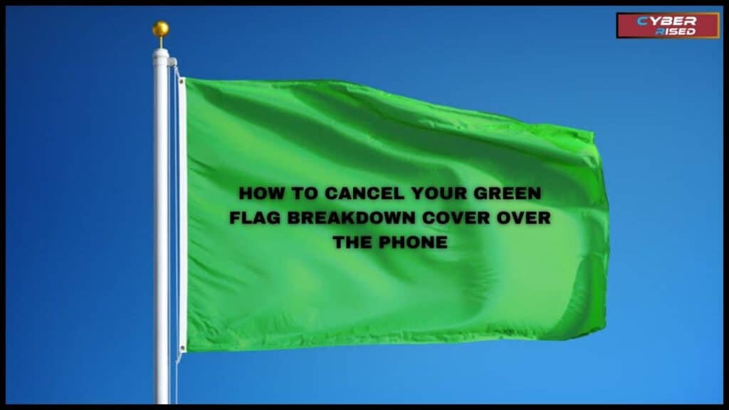 How to Cancel Your Green Flag Breakdown Cover Over the Phone