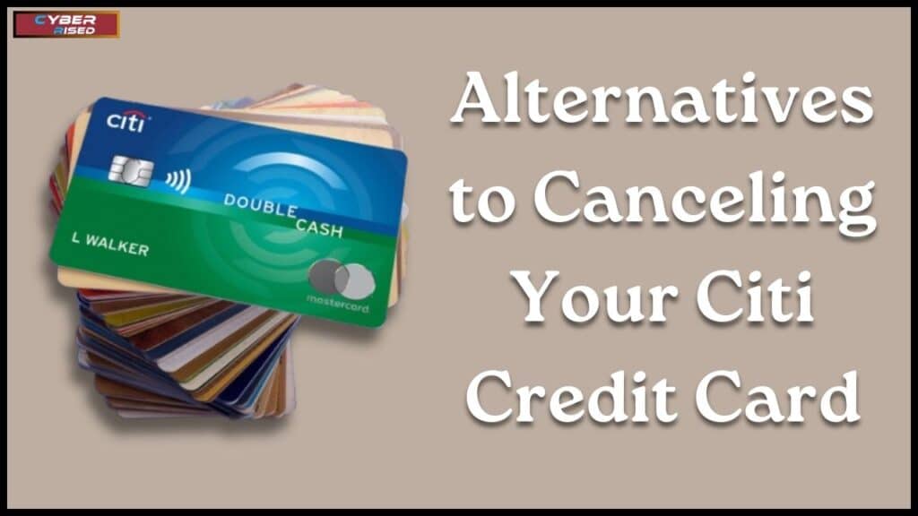 Alternatives to Canceling Your Citi Credit Card